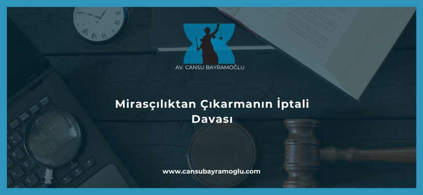 Mirasçılıktan Çıkarmanın İptali Davası