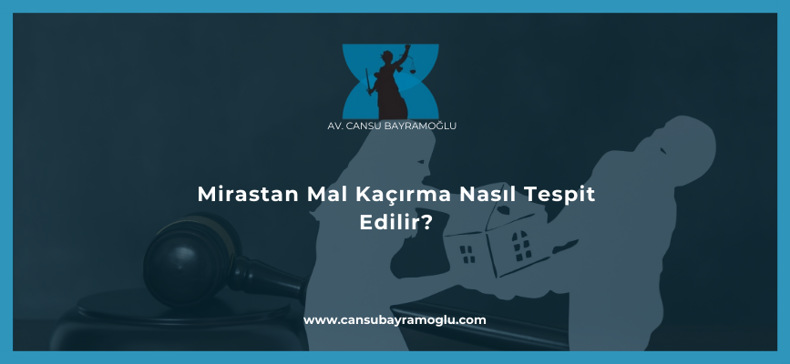 Mirastan Mal Kaçırma Nasıl Tespit Edilir?