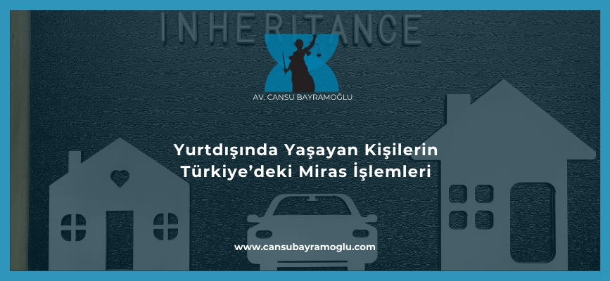 Yurtdışında Yaşayan Kişilerin Türkiye'deki Miras İşlemleri