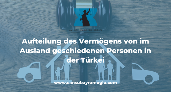 Aufteilung des Vermögens von im Ausland geschiedenen Personen in der Türkei