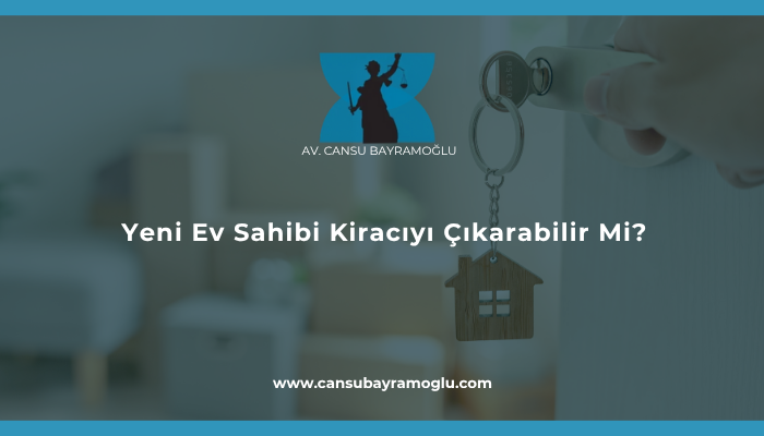 Yeni Ev Sahibi Kiracıyı Çıkarabilir Mi?
