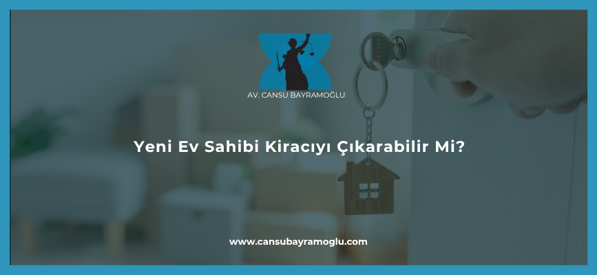 Yeni Ev Sahibi Kiracıyı Çıkarabilir Mi?