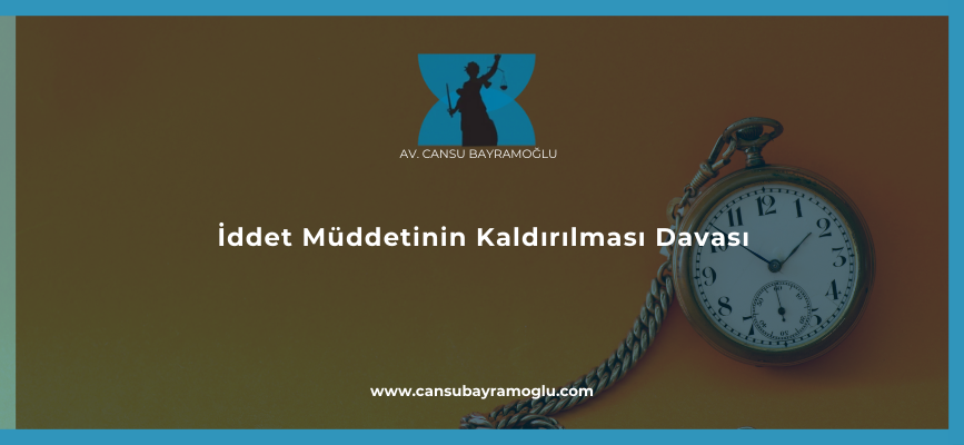 İddet Müddetinin Kaldırılması Davası