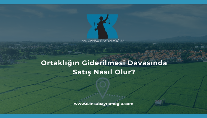 Ortaklığın Giderilmesi Davasında Satış Nasıl Olur?