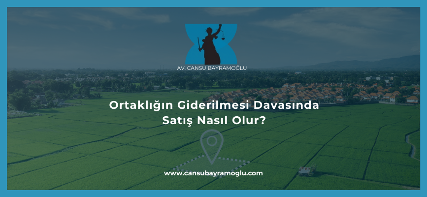 Ortaklığın Giderilmesi Davasında Satış Nasıl Olur?