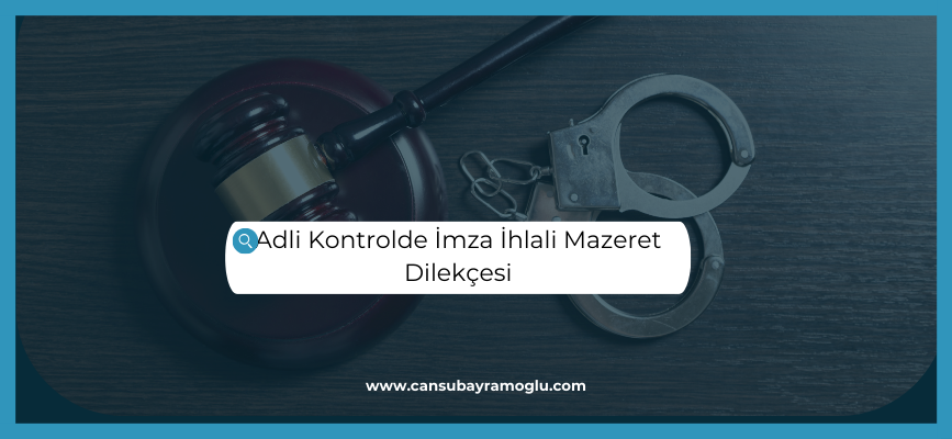 Adli Kontrolde İmza İhlali Mazeret Dilekçesi