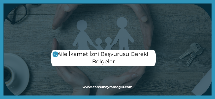 Aile İkamet İzni Başvurusu Gerekli Belgeler