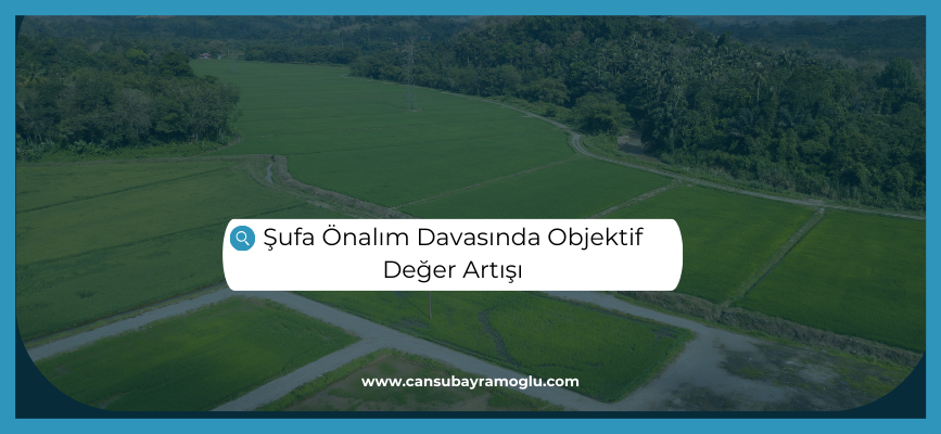 Şufa Önalım Davasında Objektif Değer Artışı