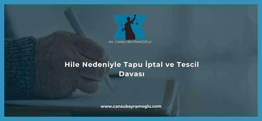 Hile Nedeniyle Tapu İptal ve Tescil Davası