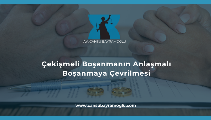 Çekişmeli Boşanmanın Anlaşmalı Boşanmaya Çevrilmesi