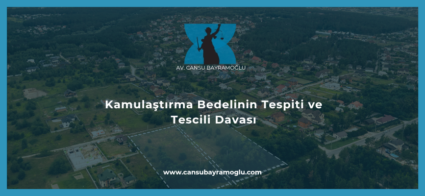 Kamulaştırma Bedelinin Tespiti ve Tescili Davası
