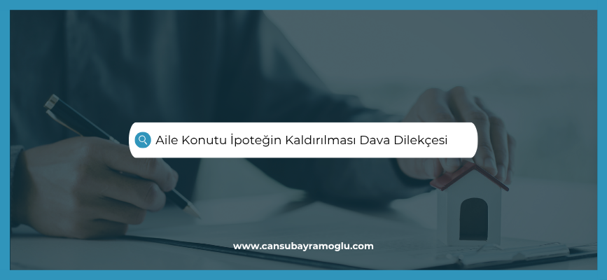 Aile Konutu İpoteğin Kaldırılması Dava Dilekçesi
