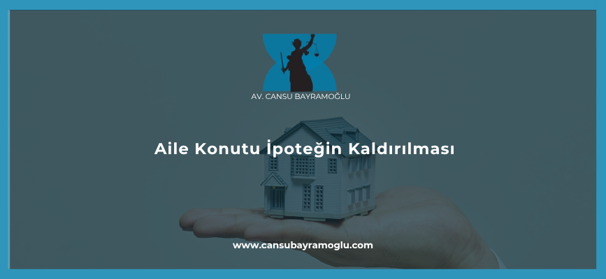 Aile Konutu İpoteğin Kaldırılması