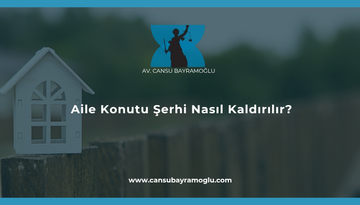 Aile Konutu Şerhi Nasıl Kaldırılır?