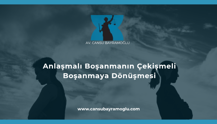 Anlaşmalı Boşanmanın Çekişmeli Boşanmaya Dönüşmesi