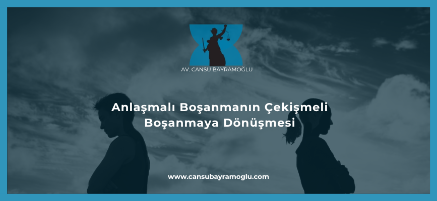 Anlaşmalı Boşanmanın Çekişmeli Boşanmaya Dönüşmesi