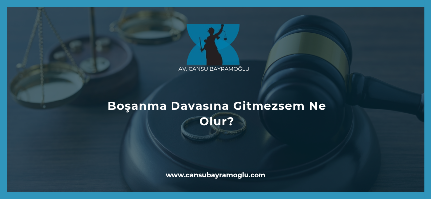Boşanma Davasına Gitmezsem Ne Olur?