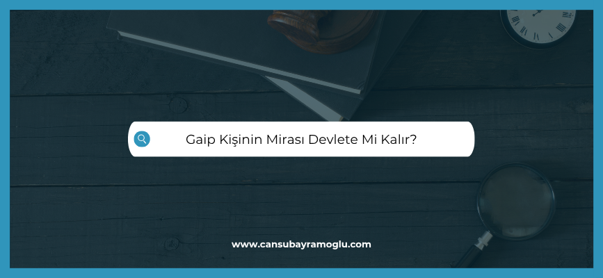 Gaip Kişinin Mirası Devlete Mi Kalır?