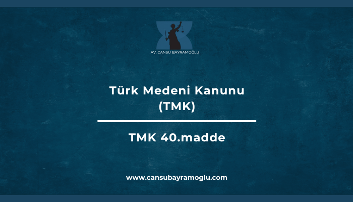 Türk Medeni Kanunu 40. madde