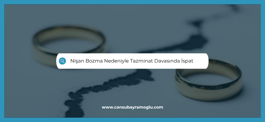 Nişan Bozma Nedeniyle Tazminat Davasında İspat