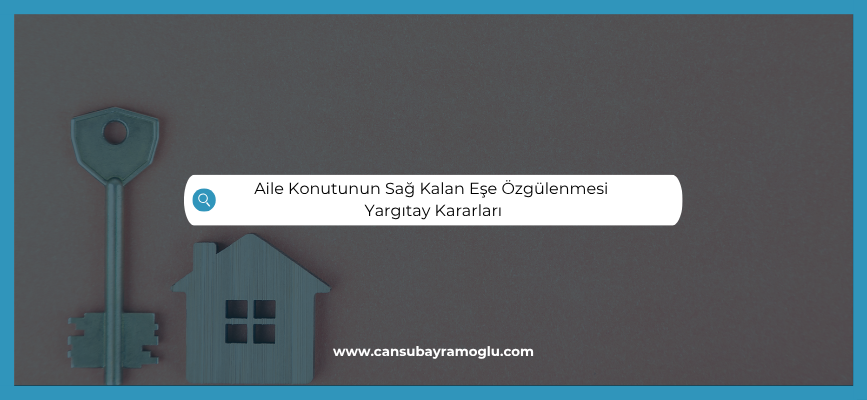 Aile Konutunun Sag Kalan Ese Ozgulenmesi Yargitay Kararlari