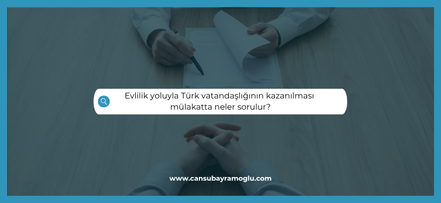 Evlilik yoluyla Türk vatandaşlığı mülakat