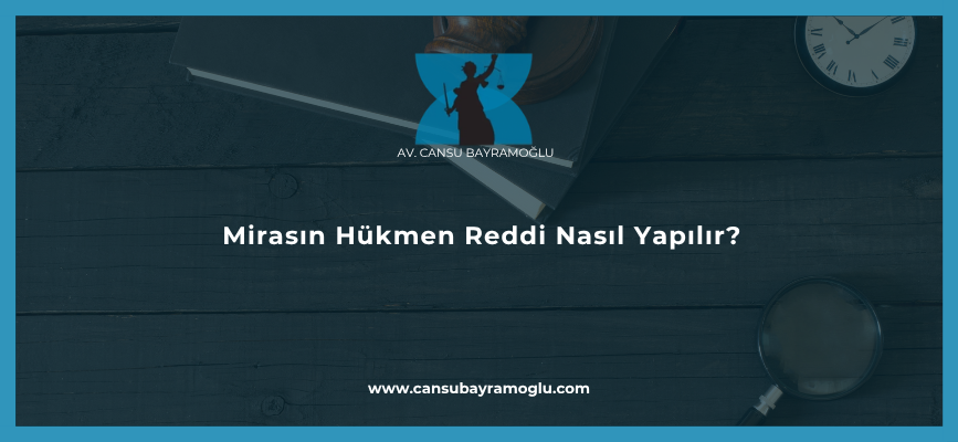 Mirasın Hükmen Reddi Nasıl Yapılır?