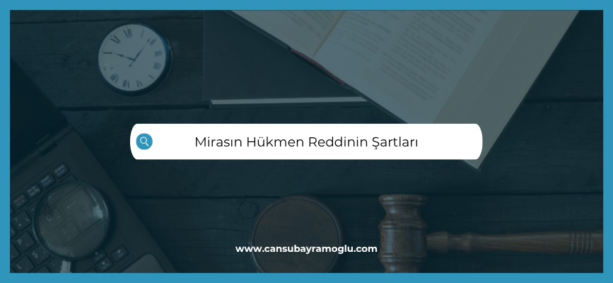 Mirasın Hükmen Reddinin Şartları