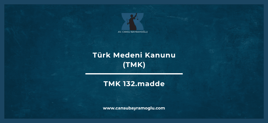 Türk Medeni Kanunu 132. madde