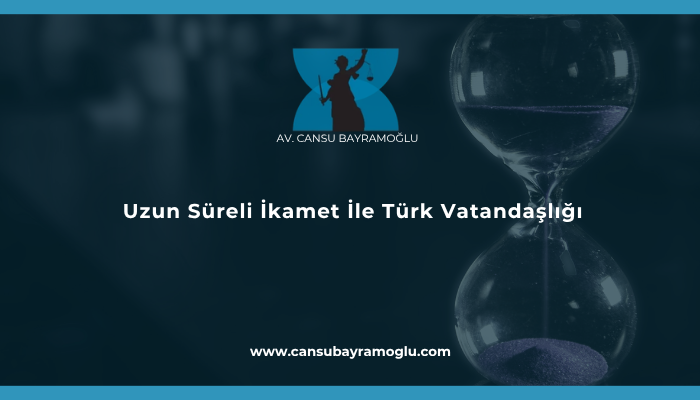 Uzun süreli ikamet ile Türk Vatandaşlığı