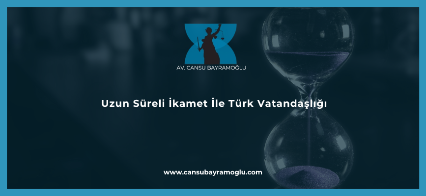 Uzun süreli ikamet ile Türk Vatandaşlığı