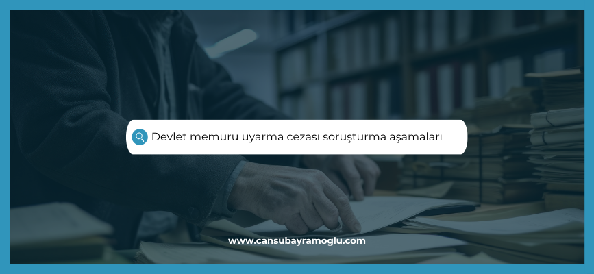Devlet memuru uyarma cezası soruşturma aşamaları