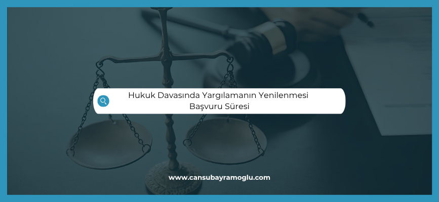Hukuk Davasında Yargılamanın Yenilenmesi Başvuru Süresi