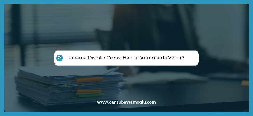 Kınama Disiplin Cezası Hangi Durumlarda Verilir?