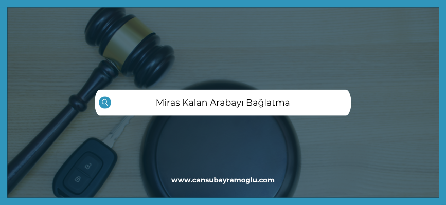 Miras Kalan Arabayı Bağlatma