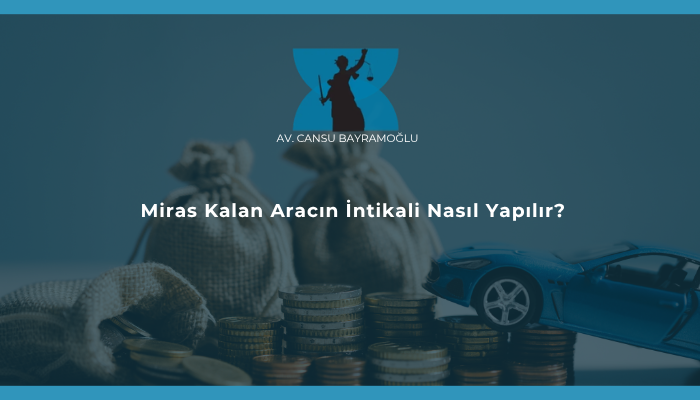 Miras Kalan Aracın İntikali Nasıl Yapılır?