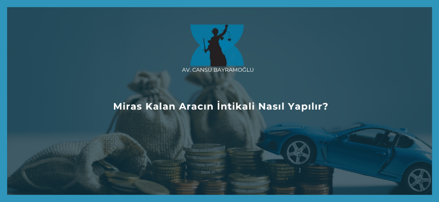 Miras Kalan Aracın İntikali Nasıl Yapılır?