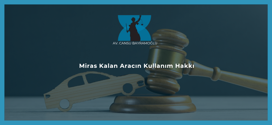Miras Kalan Aracın Kullanım Hakkı