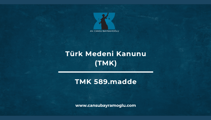 Türk Medeni Kanunu 589. madde