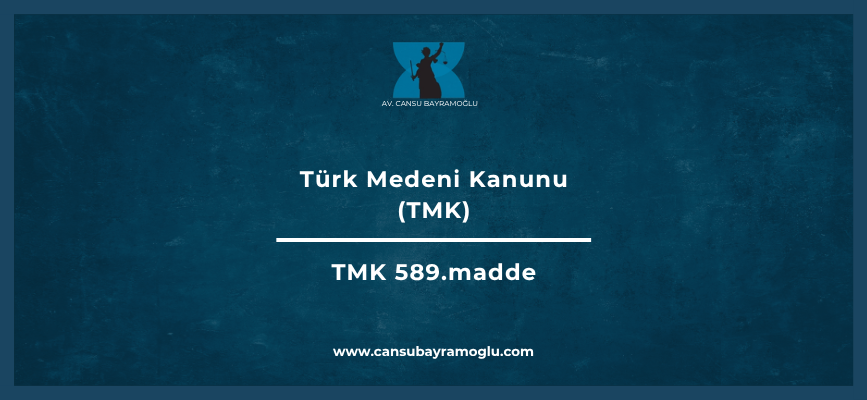 Türk Medeni Kanunu 589. madde