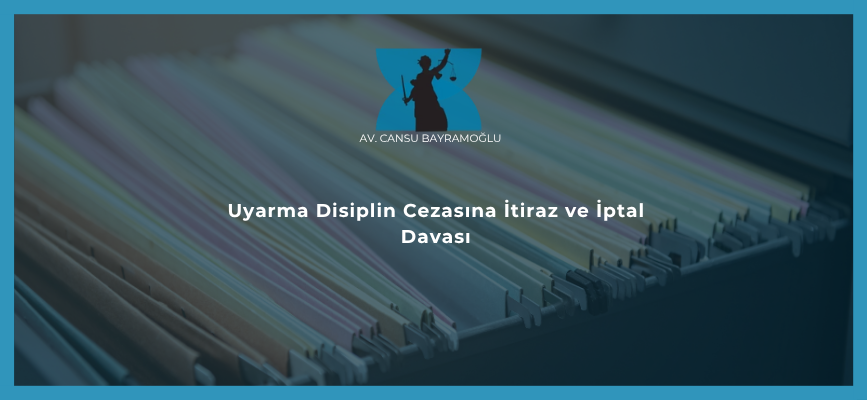 Uyarma Disiplin Cezasına İtiraz ve İptal Davası