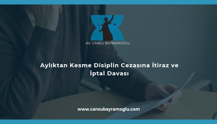 Aylıktan Kesme Disiplin Cezasına İtiraz ve İptal Davası