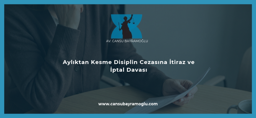 Aylıktan Kesme Disiplin Cezasına İtiraz ve İptal Davası